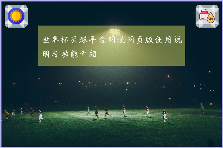 世界杯买球平台网址网页版使用说明与功能介绍