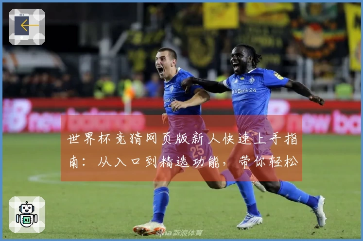 世界杯竞猜网页版新人快速上手指南：从入口到精选功能，带你轻松玩转赛事预测